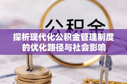 石鼓探析现代化公积金管理制度的优化路径与社会影响