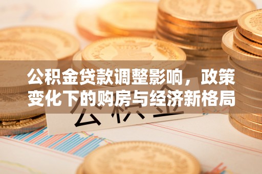 公主岭公积金贷款调整影响，政策变化下的购房与经济新格局