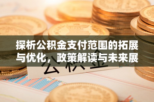 通河探析公积金支付范围的拓展与优化，政策解读与未来展望
