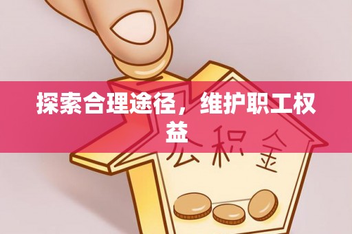 沙坡头探索合理途径，维护职工权益
