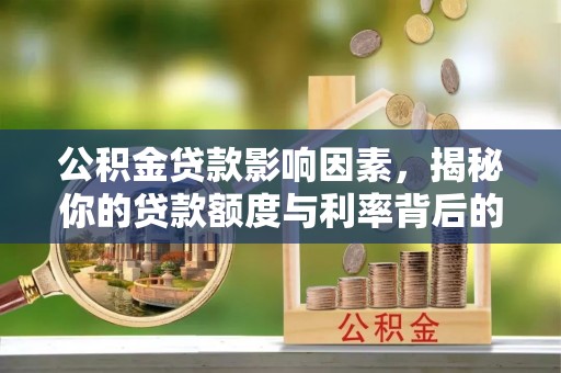 锦州公积金贷款影响因素，揭秘你的贷款额度与利率背后的秘密