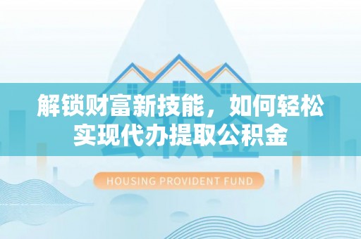宝兴解锁财富新技能，如何轻松实现代办提取公积金
