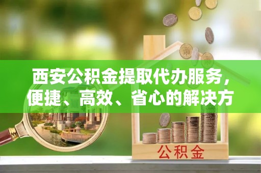 梅里斯西安公积金提取代办服务，便捷、高效、省心的解决方案