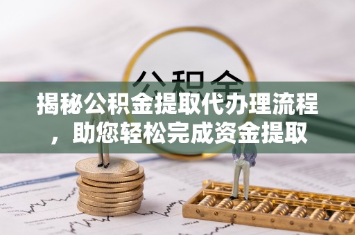 梅里斯揭秘公积金提取代办理流程，助您轻松完成资金提取