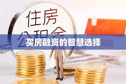 清流买房融资的智慧选择