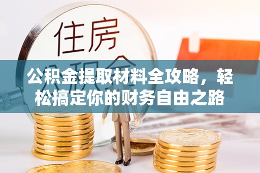 大祥公积金提取材料全攻略，轻松搞定你的财务自由之路