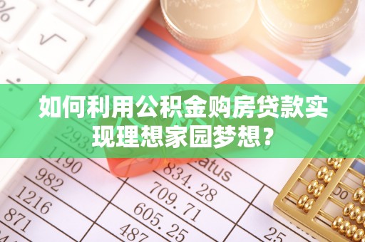 大祥如何利用公积金购房贷款实现理想家园梦想？