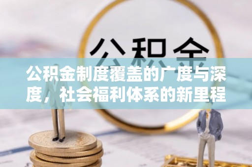 和田市公积金制度覆盖的广度与深度，社会福利体系的新里程碑