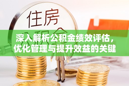 静宁深入解析公积金绩效评估，优化管理与提升效益的关键路径
