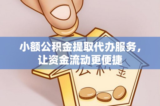 安泽小额公积金提取代办服务，让资金流动更便捷