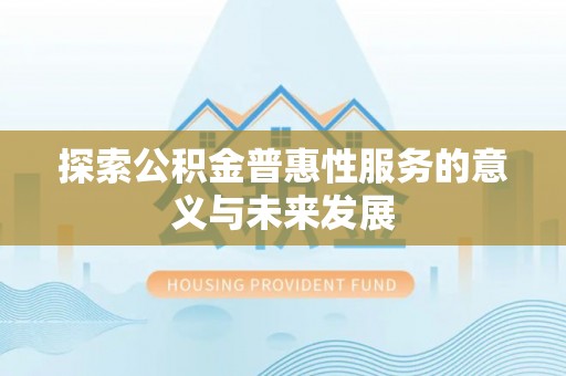通海探索公积金普惠性服务的意义与未来发展