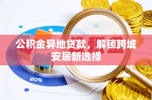 民雄公积金异地贷款，解锁跨城安居新选择