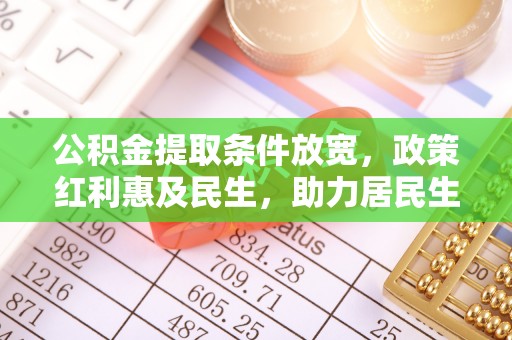 乐东公积金提取条件放宽，政策红利惠及民生，助力居民生活质量提升