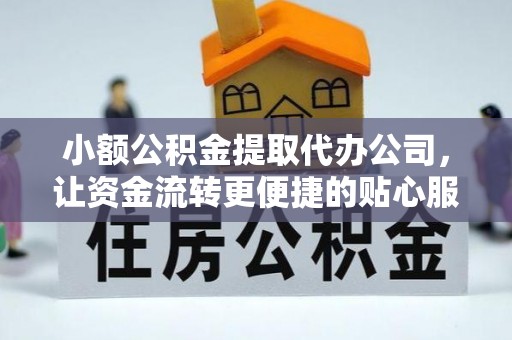 漯河小额公积金提取代办公司，让资金流转更便捷的贴心服务