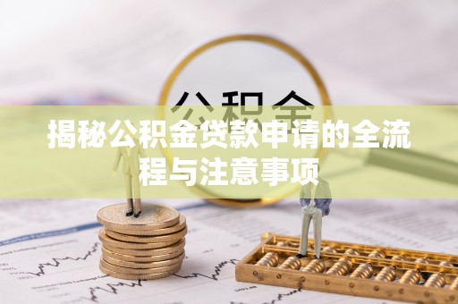 增城揭秘公积金贷款申请的全流程与注意事项